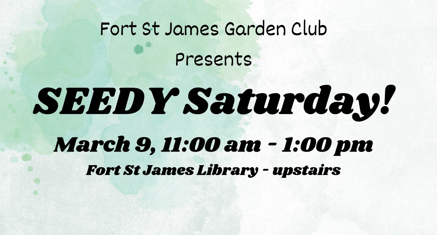 Green watercolour background with text, Fort St. James Garden Club presents Seedy Saturday!